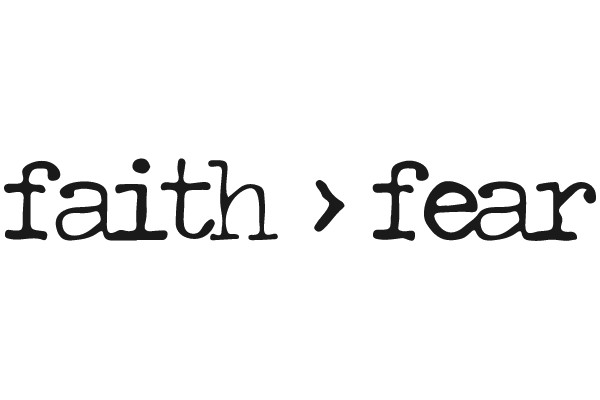 Faith > Fear